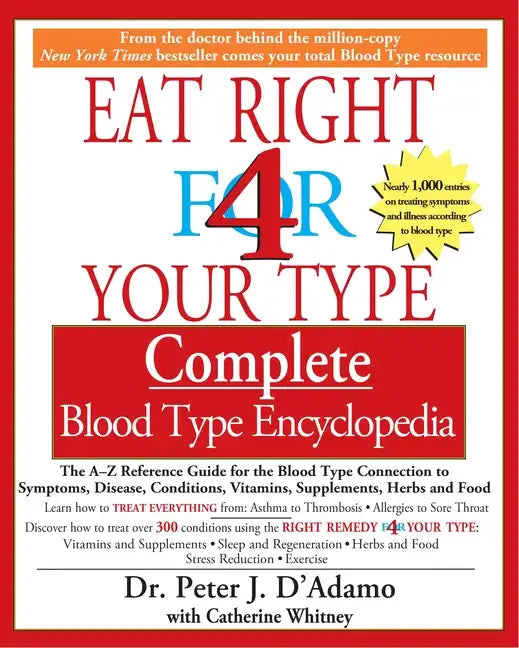 Eat Right 4 Your Type Complete Blood Type Encyclopedia: The A-Z Reference Guide for the Blood Type Connection to Symptoms, Disease, Conditions, Vitami - Paperback