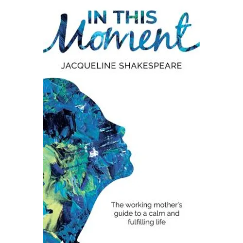 In This Moment: The Working Mother's Guide to a Calm and Fulfilling Life