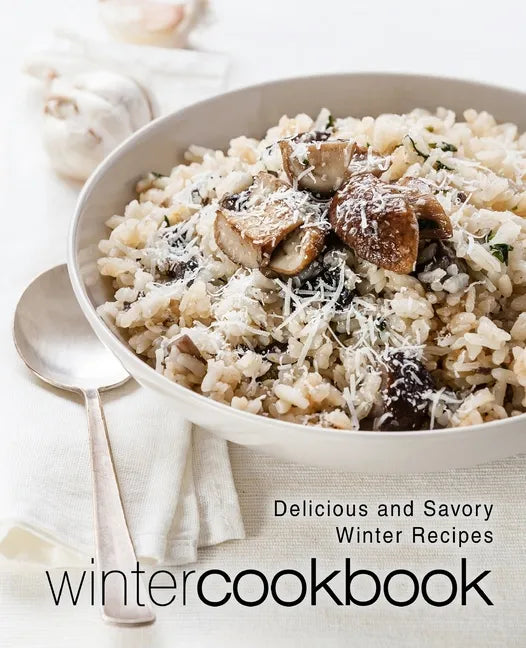 Winter Cookbook: Delicious and Savory Winter Recipes (2nd Edition) - Paperback