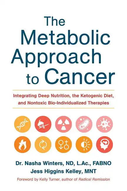 The Metabolic Approach to Cancer: Integrating Deep Nutrition, the Ketogenic Diet, and Nontoxic Bio-Individualized Therapies - Hardcover