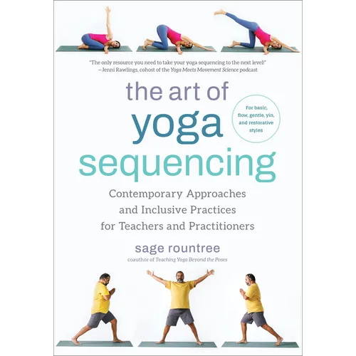 The Art of Yoga Sequencing: Contemporary Approaches and Inclusive Practices for Teachers and Practitioners--For Basic, Flow, Gentle, Yin, and Rest - Paperback