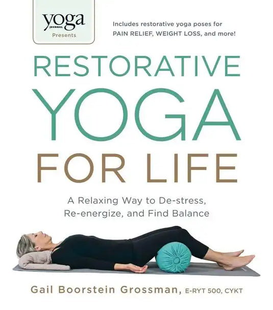 Yoga Journal Presents Restorative Yoga for Life: A Relaxing Way to De-Stress, Re-Energize, and Find Balance - Paperback