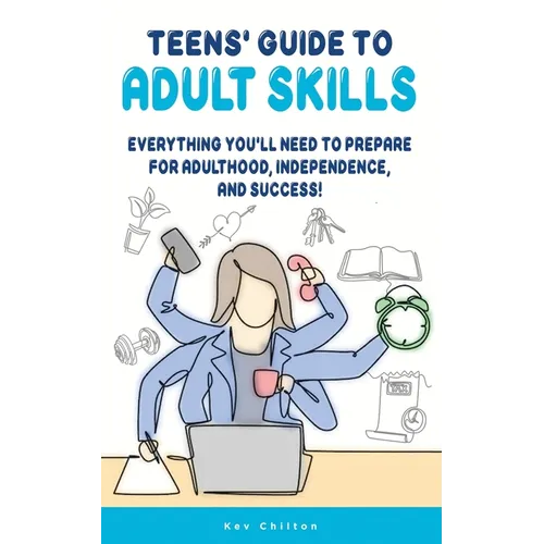 Teens' Guide to Adult Skills: Everything You'll Need to Prepare For Adulthood, Independence, and Success! - Paperback
