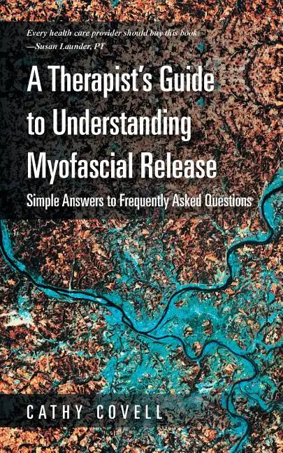 A Therapist's Guide to Understanding Myofascial Release: Simple Answers to Frequently Asked Questions - Paperback