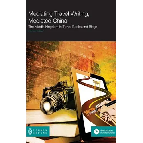 Mediating Travel Writing, Mediated China: The Middle Kingdom in Travel Books and Blogs