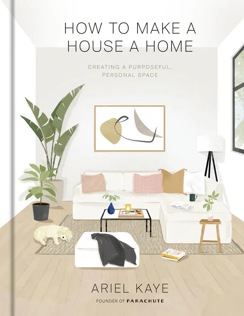 How to Make a House a Home: Creating a Purposeful, Personal Space - Hardcover