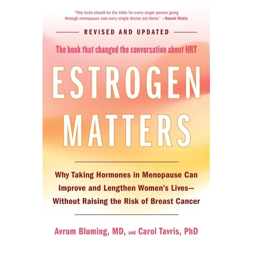 Estrogen Matters: Why Taking Hormones in Menopause Can Improve and Lengthen Women's Lives -- Without Raising the Risk of Breast Cancer (2024 Revised a - Hardcover