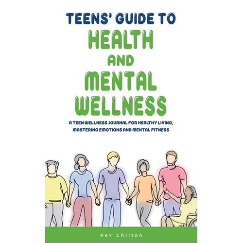 Teens' Guide to Health And Mental Wellness: A Teen Wellness Journal For Healthy Living, Mastering Emotions And Mental Fitness - Paperback