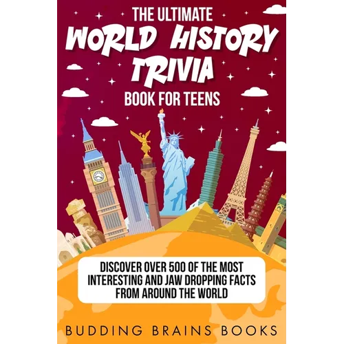 The Ultimate World History Trivia Book for Teens: Discover Over 500 of the Most Interesting and Jaw Dropping Facts from Around the World - Paperback