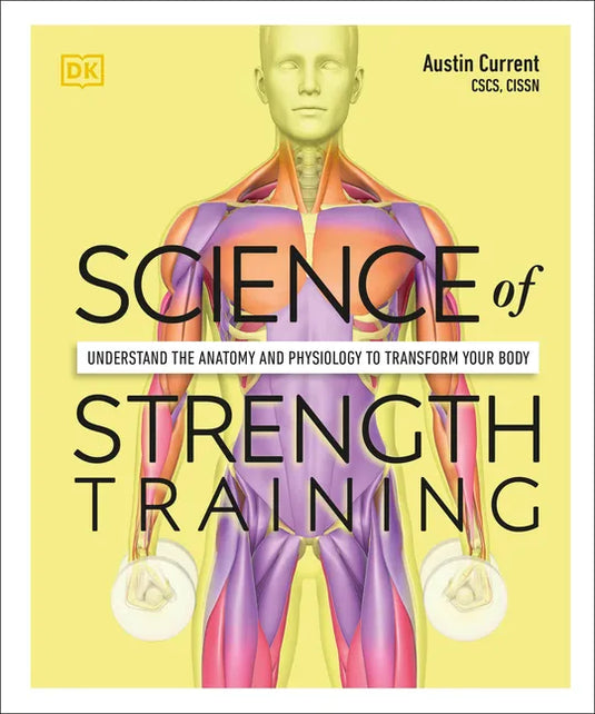 Science of Strength Training: Understand the Anatomy and Physiology to Transform Your Body - Paperback