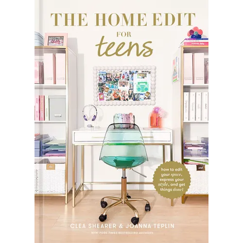 The Home Edit for Teens: How to Edit Your Space, Express Your Style, and Get Things Done! - Hardcover