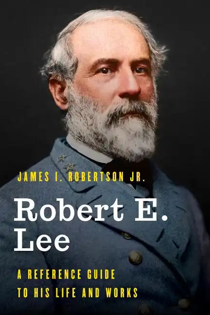 Robert E. Lee: A Reference Guide to His Life and Works - Hardcover