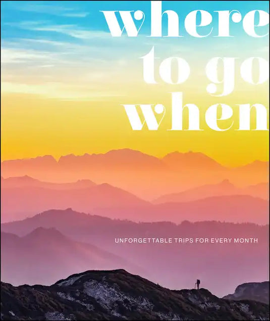 Where to Go When: Unforgettable Trips for Every Month - Hardcover