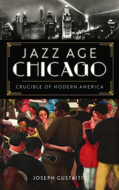 Jazz Age Chicago: Crucible of Modern America - Hardcover