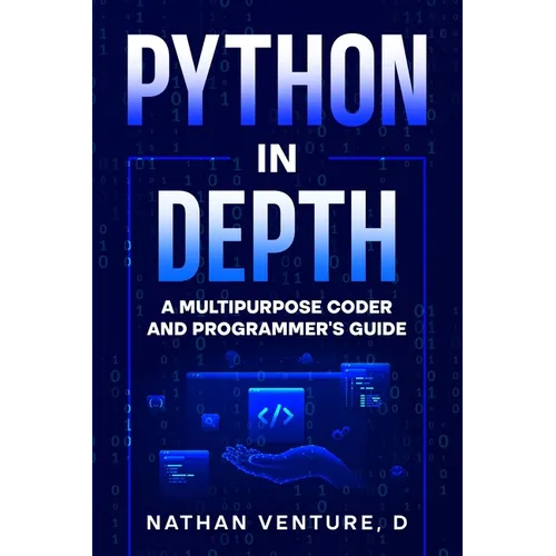 Python in Depth: A Multipurpose Coder and Programmer's Guide