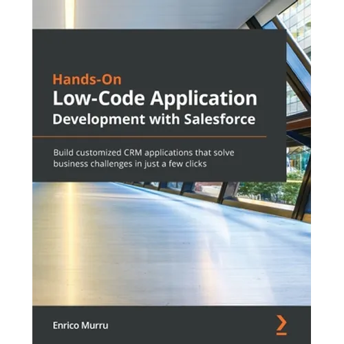 Hands-On Low-Code Application Development with Salesforce: Build customized CRM applications that solve business challenges in just a few clicks