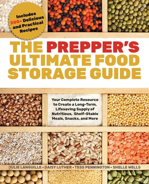 The Prepper's Ultimate Food-Storage Guide: Your Complete Resource to Create a Long-Term, Lifesaving Supply of Nutritious, Shelf-Stable Meals, Snacks, - Paperback