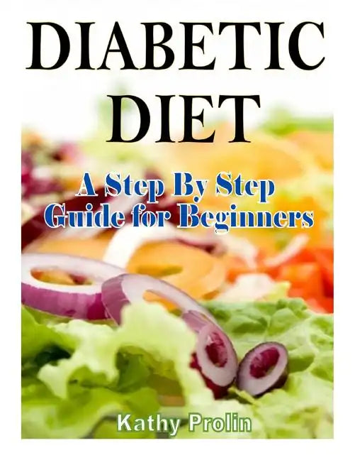 Diabetic Diet: A Complete Step By Step Guide for Beginners - Paperback