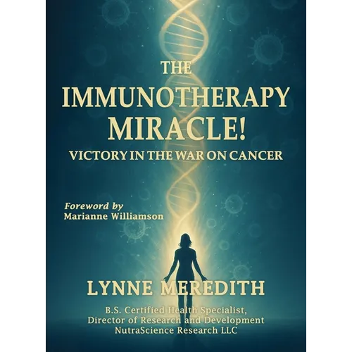The IMMUNOTHERAPY MIRACLE!: Victory in the War on Cancer