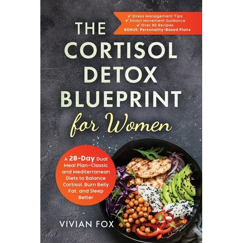 The Cortisol Detox Blueprint for Women: A 28-Day Dual Meal Plan-Classic and Mediterranean Diets to Balance Cortisol, Burn Belly Fat, and Sleep Better: