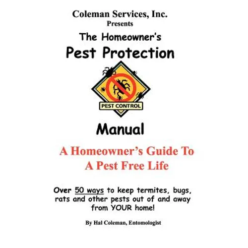 The Homeowner's Pest Protection Manual: A Homeowner's Guide To A Pest Free Life - Paperback