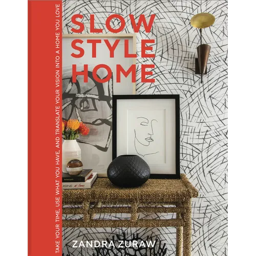 Slow Style Home: Take Your Time, Use What You Have, and Translate Your Vision Into a Home You Love
