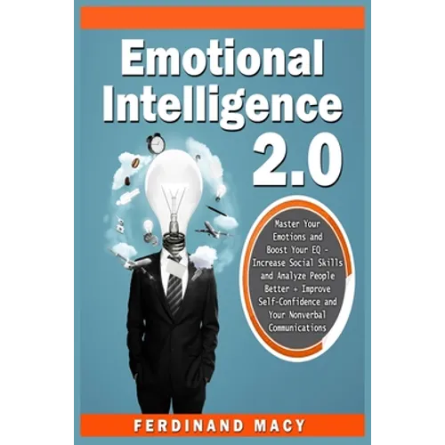 Emotional Intelligence: Master Your Emotions and Boost Your EQ - Increase Social Skills and Analyze People Better + Improve Self-Confidence an