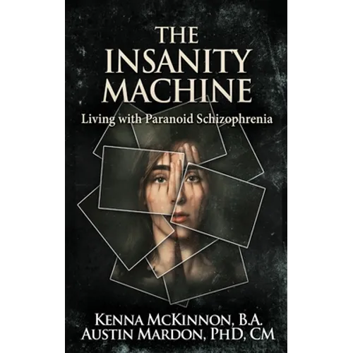 The Insanity Machine - Life with Paranoid Schizophrenia