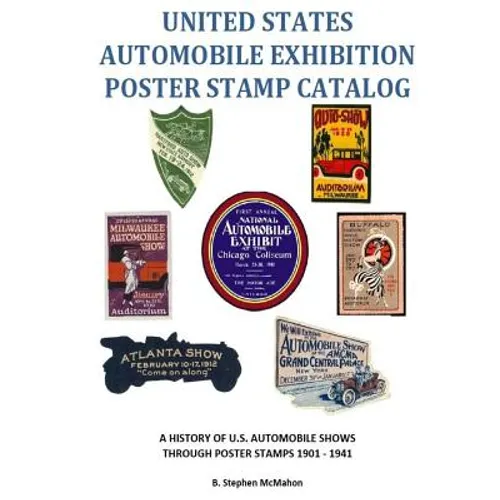United States Automobile Exhibition Poster Stamp Catalog: A History of U.S. Automobile Shows Through Poster Stamps 1901 - 1941