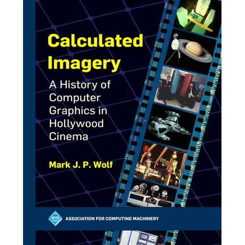 Calculated Imagery: A History of Computer Graphics in Hollywood Cinema
