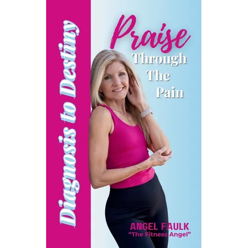 Praise Through the Pain: Diagnosis to Destiny