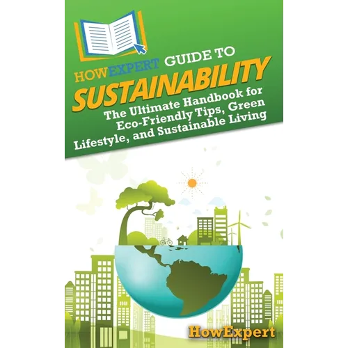 HowExpert Guide to Sustainability: The Ultimate Handbook for Eco-Friendly Tips, Green Lifestyle, and Sustainable Living