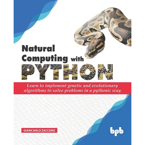 Natural Computing with Python: Learn to implement genetic and evolutionary algorithms to solve problems in a pythonic way