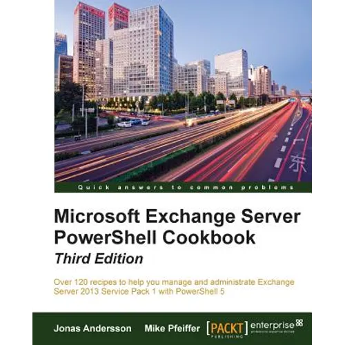 Microsoft Exchange Server PowerShell Cookbook - Third Edition