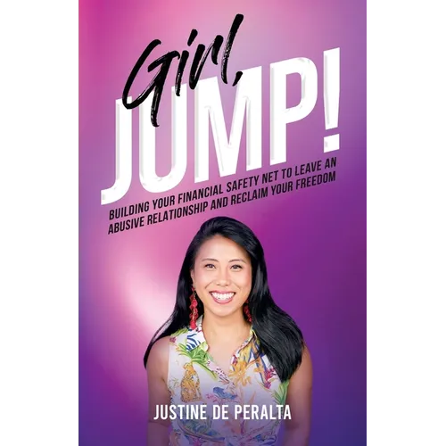 Girl, JUMP!: Building Your Financial Safety Net to Leave an Abusive Relationship and Reclaim Your Freedom