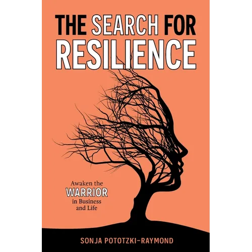 The Search for Resilience: Awaken the Warrior in Business and Life