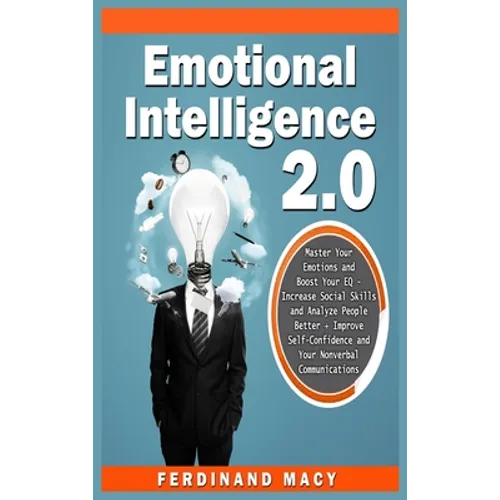 Emotional Intelligence 2.0: Master Your Emotions and Boost Your EQ - Increase Social Skills and Analyze People Better + Improve Self-Confidence an