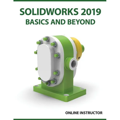 SOLIDWORKS 2019 Basics and Beyond: Part Modeling, Assemblies, and Drawings