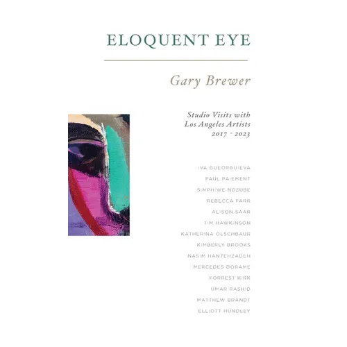 Eloquent Eye: Studio Visits with Artists of Los Angeles 2017 - 2023