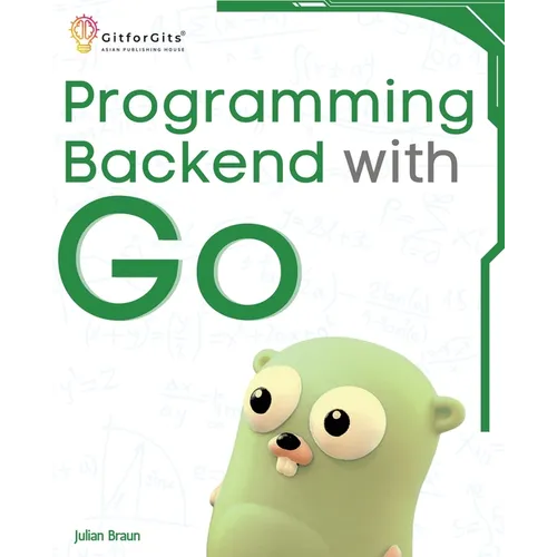 Programming Backend with Go: Build robust and scalable backends for your applications using the efficient and powerful tools of the Go ecosystem