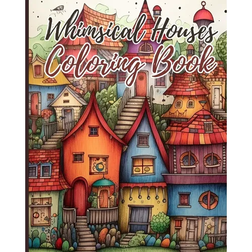 Whimsical Houses Coloring Book For Adults: Coloring Book of Fantastic Houses Design for Creativity and Relaxation - Paperback