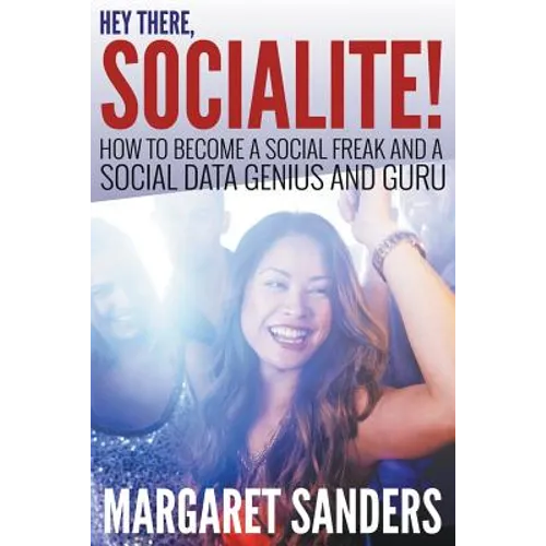 Hey There Socialite! How to Become a Social Freak and a Social Data Genius and Guru