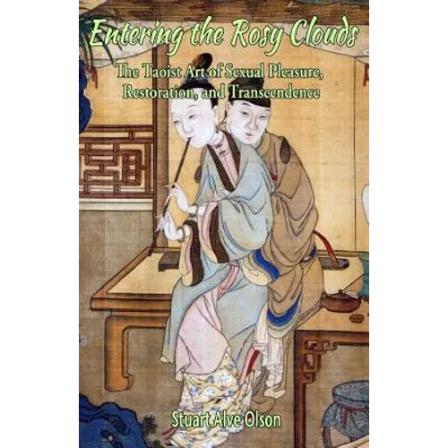 Entering the Rosy Clouds: The Taoist Art of Sexual Pleasure, Restoration, and Transcendence