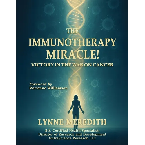 The IMMUNOTHERAPY MIRACLE!: Victory in the War on Cancer