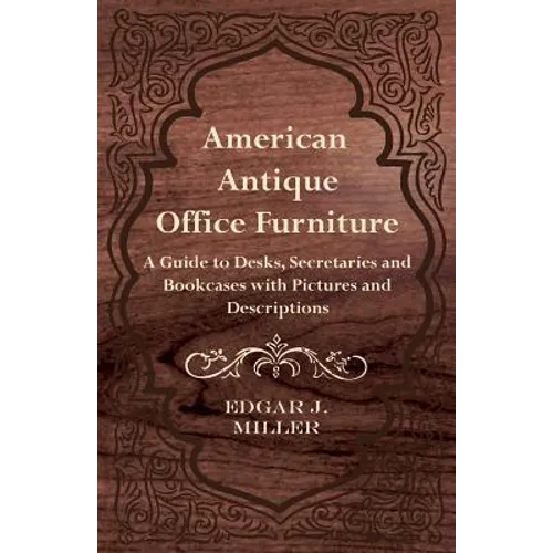 American Antique Office Furniture - A Guide to Desks, Secretaries and Bookcases, with Pictures and Descriptions