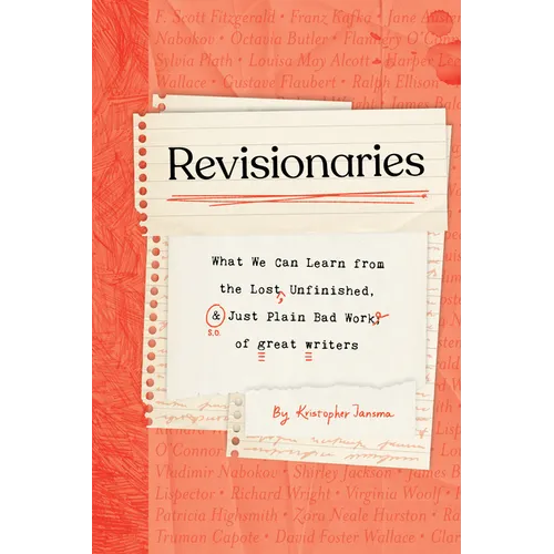 Revisionaries: What We Can Learn from the Lost, Unfinished, and Just Plain Bad Work of Great Writers - Hardcover