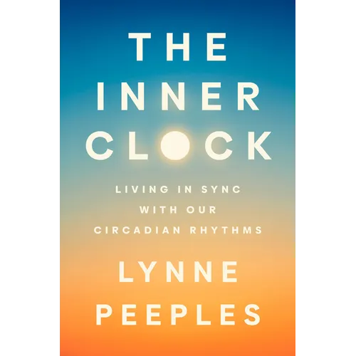 The Inner Clock: Living in Sync with Our Circadian Rhythms - Hardcover