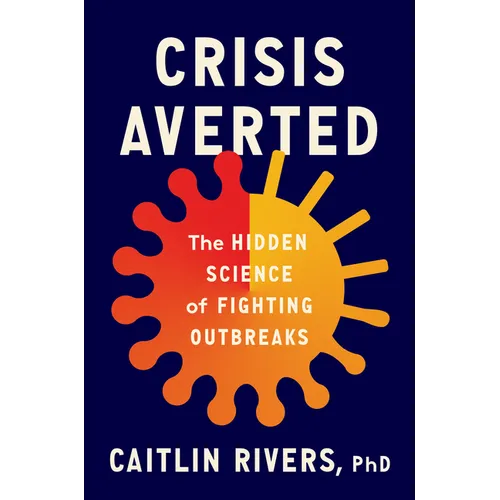 Crisis Averted: The Hidden Science of Fighting Outbreaks - Hardcover