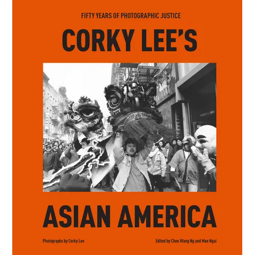 Corky Lee's Asian America: Fifty Years of Photographic Justice - Hardcover