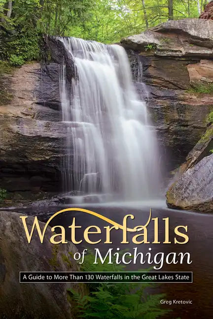 Waterfalls of Michigan: A Guide to More Than 130 Waterfalls in the Great Lakes State - Paperback